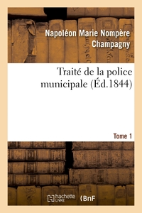 TRAITE DE LA POLICE MUNICIPALE. TOME 1 - OU DE L'AUTORITE DES MAIRES, DE L'ADMINISTRATION ET DU GOUV