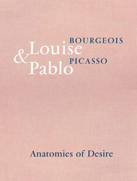 LOUISE BOURGEOIS & PABLO PICASSO ANATOMIES OF DESIRE /ANGLAIS