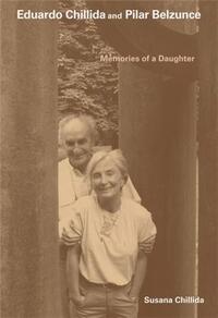 Living Art: Eduardo Chillida and Pilar Belzunce, my Parents /anglais