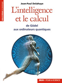 L'INTELLIGENCE ET LE CALCUL - DE GODEL AUX ORDINATEURS QUANTIQUES