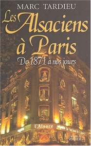 LES ALSACIENS A PARIS - DE 1871 A NOS JOURS