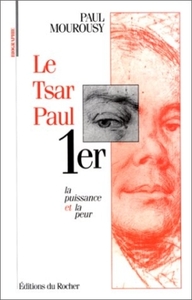 LE TSAR PAUL IER - LA PUISSANCE ET LA PEUR