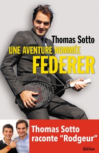 UNE AVENTURE NOMMEE FEDERER - THOMAS SOTTO RACONTE "RODGEUR"