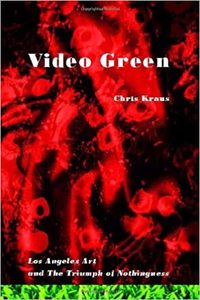 CHRIS KRAUS VIDEO GREEN : LOS ANGELES AND THE TRIUMPH OF NOTHINGNESS /ANGLAIS