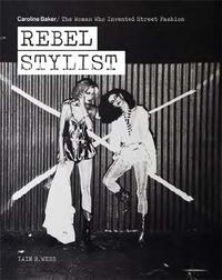 REBEL STYLIST : CAROLINE BAKER - THE WOMAN WHO INVENTED STREET /ANGLAIS