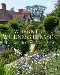 WHERE THE WILDNESS PLEASES : THE ENGLISH GARDEN CELEBRATED /ANGLAIS