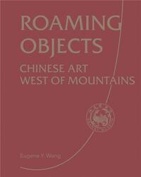 ROAMING OBJECTS CHINESE ART WEST OF MOUNTAINS /ANGLAIS