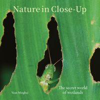 Nature in Close-Up The secret world of wetlands /anglais