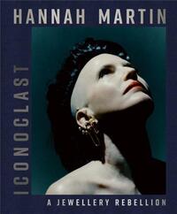 HANNAH MARTIN : ICONOCLAST A JEWELLERY REBELLION /ANGLAIS