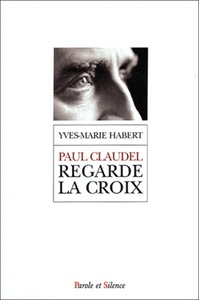 paul claudel regarde la croix