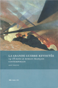 LA GRANDE GUERRE REVISITEE. 14-18 DANS LE ROMAN FRANCAIS CONTEMPORAIN