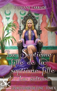 LES ROYAUMES DE LUNE 6 - LA SEPTIEME FILLE DE LA SEPTIEME FILLE : LA SULTANE