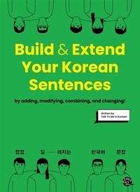 BUILD AND EXTEND YOUR KOREAN SENTENCES (Bilingue Coréen - Anglais)