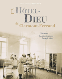 L'Hôtel-Dieu de Clermont-Ferrand - histoire d'un établissement hospitalier