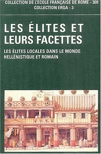 LES ELITES ET LEURS FACETTES. LES ELITES LOCALES DANS LE MONDE HELLEN ISTIQUE ET ROMAIN