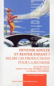 Devenir adulte et rester enfant ? Relire les productions pour la jeunesse - actes du colloque international de Clermont-Ferrand, 18-19-20 mai 2006