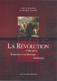 LA REVOLUTION, 1789-1871 - ECRITURE D'UNE HISTOIRE IMMEDIATE