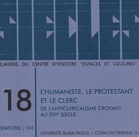 SIECLES, N  18/2003. L HUMANISTE, LE PROTESTANT ET LE CLERC.  DE L AN TICLERICALISME CROYANT AU 16E