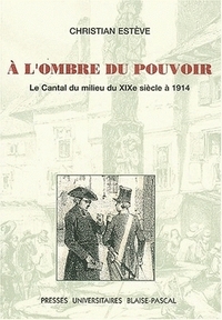 À l'ombre du pouvoir - le Cantal du milieu du XIXe siècle à 1914