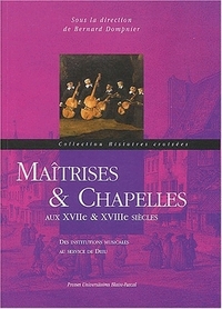 MAITRISES & CHAPELLES AUX XVIIE & XVIIIE SIECLES - DES INSTITUTIONS AU SERVICE DE DIEU