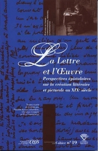 La lettre et l'oeuvre - perspectives épistolaires sur la création littéraire et picturale au XIXe siècle