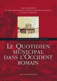 Le quotidien municipal dans l'Occident romain - [actes du colloque international tenu à la Maison des sciences de l'homme, Clermont-Ferrand et à l