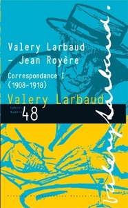 VALERY LARBAUD - JEAN ROYERE. CORRESPONDANCE I (1908-1918)