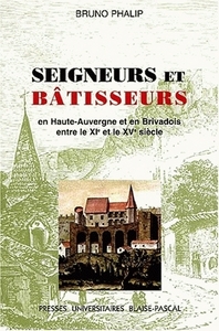 Seigneurs et bâtisseurs - le château et l'habitat seigneurial en Haute-Auvergne et Brivadois entre le XIe et le XVe siècle