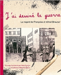 J'AI DESSINE LA GUERRE - LE REGARD DE FRANCOISE ET ALFRED BRAUNER