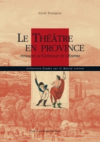 LE THEATRE EN PROVINCE. PENDANT LE CONSULAT ET L'EMPIRE