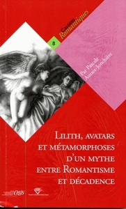 LILITH, AVATARS ET METAMORPHOSE D'UN MYTHE ENTRE ROMANTISME ET DECADE NCE (2  EDITION)