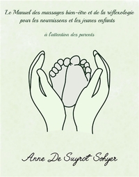 LE MANUEL DES MASSAGES BIEN-ETRE ET DE LA REFLEXOLOGIE POUR LES NOURRISSONS ET LES JEUNES ENFANTS