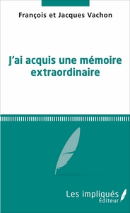 Jai acquis une mémoire extraordinaire