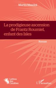 La Prodigieuse ascension de Frantz Roumiel, enfant des Isles