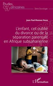 L'enfant, cet oublié du divorce ou de la séparation parentale en Afrique subsaharienne
