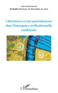 Littératures et arts postcoloniaux dans l'émergence civilisationnelle caribéenne
