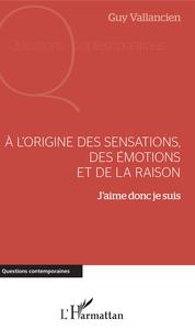 A l'origine des sensations, des émotions et de la raison