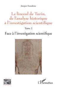 LINCEUL DE TURIN - VOL02 - DE L'ANALYSE HISTORIQUE A L'INVESTIGATION SCIENTIFIQUE T2 : FACE A L'INVE