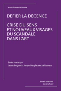 Défier la décence. Crise du sens et nouveaux visages du scandale dans l'art.