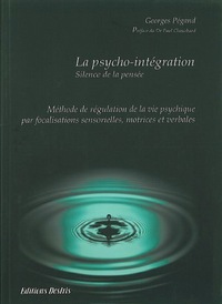 La psycho-intégration - méthode de régulation de la vie psychique par focalisation sensorielle, motrice et verbale