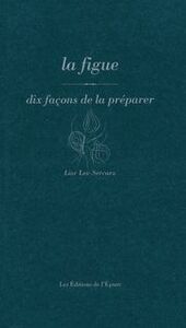LA FIGUE, DIX FACONS DE LE PREPARER
