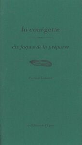 LA COURGETTE, DIX FACONS DE LE PREPARER