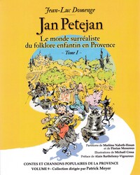 JAN PETEJAN - LE MONDE SURREALISTE DU FOLKLORE ENFANTIN EN PROVENCE - TOME 1 -