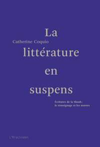 LA LITTERATURE EN SUSPENS - ECRITURES DE LA SHOAH