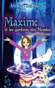 MAXIME ET LES GARDIENS DES MONDES, LIVRE 3 - LE CERCLE DE L'ETOILE