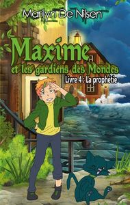 MAXIME ET LES GARDIENS DES MONDES, LIVRE 4 - LA PROPHETIE