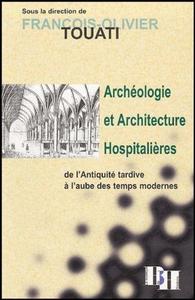 ARCHEOLOGIE ET ARCHITECTURE HOSPITALIERES DE L'ANTIQUITE TARDIVE A L'AUBE DES TEMPS MODERNES