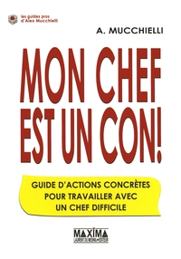 MON CHEF EST UN CON ! - GUIDE D'ACTION POUR TRAVAILLER AVEC UN CHEF DIFFICILE