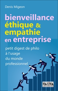 BIENVEILLANCE, ETHIQUE & EMPATHIE EN ENTREPRISE - PETIT DIGEST DE PHILO A L'USAGE DU MONDE PROFESSIO