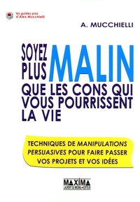 SOYEZ PLUS MALIN QUE LES CONS QUI VOUS POURRISSENT LA VIE - TECHNIQUES DE MANIPULATIONS EN ENTREPRIS